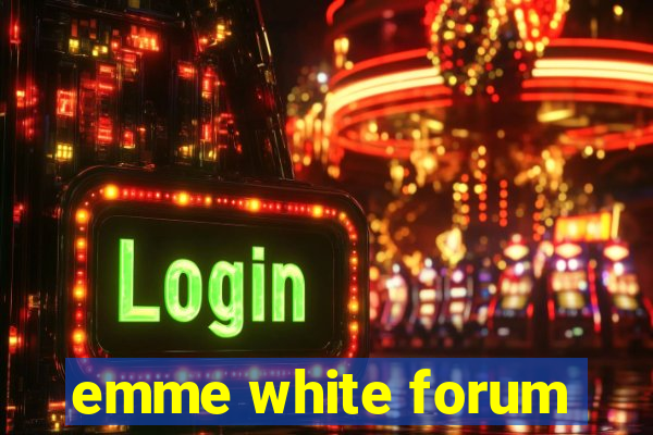 emme white forum